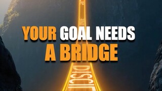 GOAL NEEDS A BRIDGE- MOTIVATIONAL SPEECH