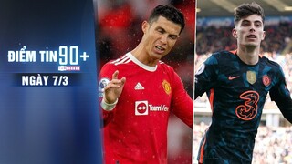 Điểm tin 90+ ngày 7/3 | Ronaldo “không thèm” dự khán Derby Manchester; HLV Tuchel tin dùng Havertz