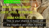 +27672740459 BLACK MAGIC CANCEL ENEMY CURSE SPELL BY PSYCHIC BABA KAGOLO.