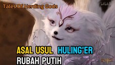 Asal Usul Rubah Putih [Huling'e ] ‼️ Tales Of Herding Gods