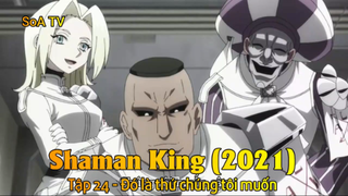 Shaman King (2021) Tập 24 - Đó là thứ chúng tôi muốn