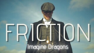 Peaky Blinders || Friction - Imagine Dragons