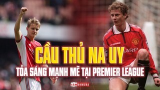 Top 10 ngôi sao người NA UY từng tỏa sáng mạnh mẽ tại Premier League