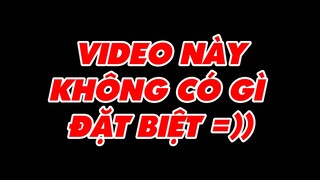 Video Này Không Có Gì Đặt Biệt | Trừ Cái Màn Hình ĐEN Thuii =))