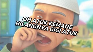 Oh atuk kemane hilangnya gigi atok