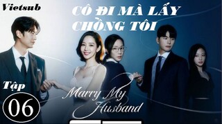 Cô Đi Mà Lấy Chồng Tôi - Tập 06 | Vietsub