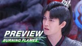 EP21 Preview:Wu Gong Passed the Undead Bird Test | Burning Flames | 烈焰 | iQIYI