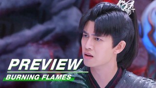 EP21 Preview:Wu Gong Passed the Undead Bird Test | Burning Flames | 烈焰 | iQIYI