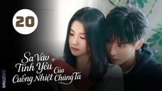 Tập 20| Sa Vào Tình Yêu Cuồng Nhiệt Của Chúng Ta - Be Passionately in Love (Lưu Hạo Tồn, An Vũ)