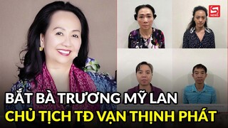 Bắt bà Trương Mỹ Lan, Chủ tịch Tập đoàn Vạn Thịnh Phát