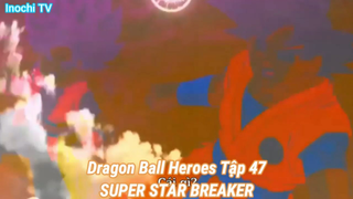 Dragon Ball Heroes Tập 47-SUPER STAR BREAKER