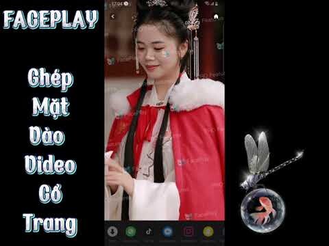 Faceplay ghép mặt vào video cổ trang hot nhất tiktok 2021