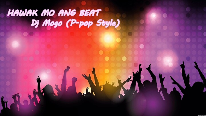 HAWAK MO ANG BEAT - Dj Mogo (P-pop Style)