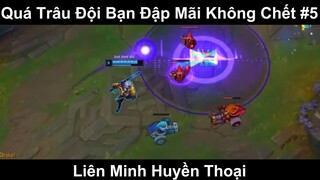 Quá Trâu Đội Bạn Đập Mãi Không Chết Phần 5
