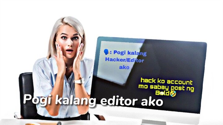 pogi kalang hacker at editor ako , hack ko account mo sabay post ng b*ld