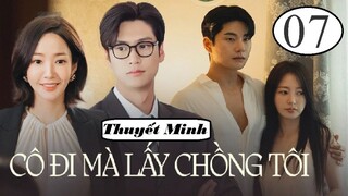Cô Đi Mà Lấy Chồng Tôi - Tập 07 | Thuyết minh