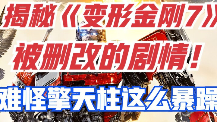 揭秘《变形金刚7》被删改剧情！难怪擎天柱变成了暴躁老哥！