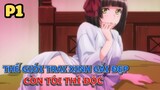 Thế Giới Trai Xinh Gái Đẹp "Còn Tôi Thì Độc" (P1) - Tóm Tắt Anime Hay