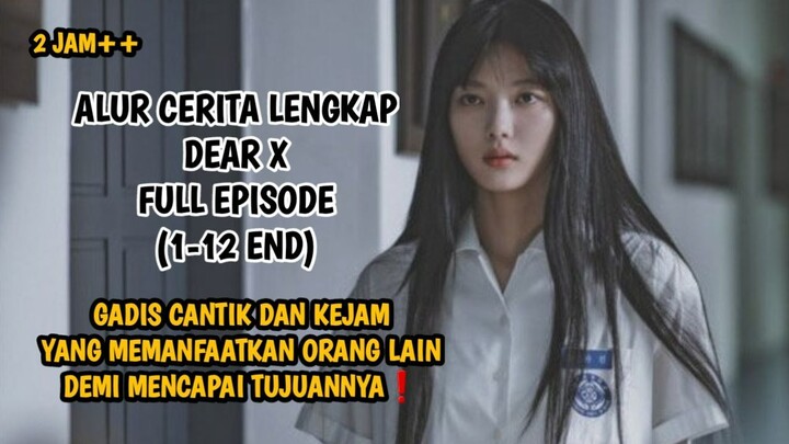 GADIS CANTIK DAN KEJAM YANG MEMANFAATKAN ORANG LAIN DEMI MENCAPAI TUJUANNYA❗ DEAR X EPISODE 1-12 END