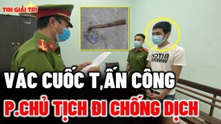 Thanh niên VÁC CUỐC tấ,n công Nữ Phó Chủ Tịch đi kiểm tra phòng chống dịch