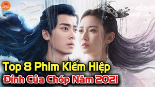 Top 8 Phim Cổ Trang Kiếm Hiệp Trung Quốc Đỉnh Của Chóp Hót Nhất Năm 2021 | Mọt Hoa Ngữ