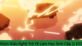 Main Giấu Nghề Trở Về Làm Học Sinh Cấp ||| #23