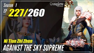 【Ni Tian Zhizhun】 S1 EP 227 - Against The Sky Supreme