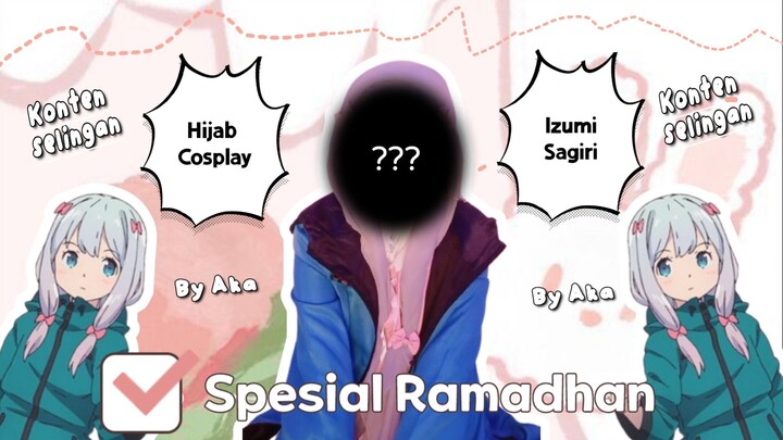 HijabCosplay Izumi Sagiri - by Aka [ Konten selingan - Spesial Ramadhan ]