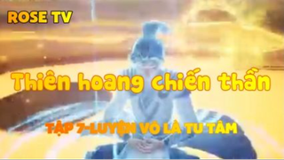 Thiên hoang chiến thần_Tập 7-Luyện võ là tu tâm