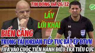 BIẾN CĂNG: TRỌNG TÀI JORDAN TIẾP TỤC BẮT ÉP ĐTVN, FIFA VÀO CUỘC TIẾN HÀNH ĐIỀU TRA TIÊU CỰC