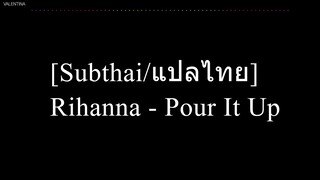 [Subthai/แปลไทย] Rihanna - Pour It Up