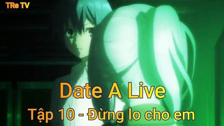 Date A Live Tập 10 - Đừng lo cho em