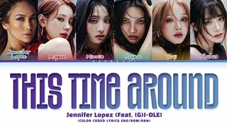 Jennifer Lopez 'This Time Around' [Feat. (G)I-DLE] Lyrics (Color Coded Lyrics)