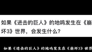如果《进击的巨人》的地鸣发生在《崩坏3》世界，会发生什么？