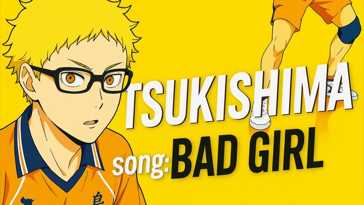 TSUKISHIMA_BAD GIRL [ AMV/EDIT ] 4K SPESIAL ❤‍🔥🌿