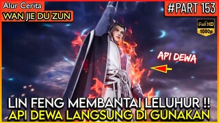 LORD LIN FENG MURKA BESAR SAMPAI MENGGUNAKAN API DEWA !! - Alur Cerita Donghua #WJDZ PART 153