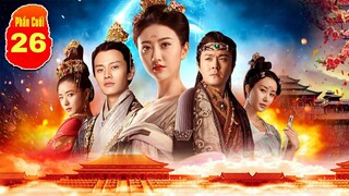 ĐẠI ĐƯỜNG VINH DIỆU PHẦN CUỐI - Tập 26 Lồng Tiếng | Phim hay của Nhậm Gia Luân, Cảnh Điềm