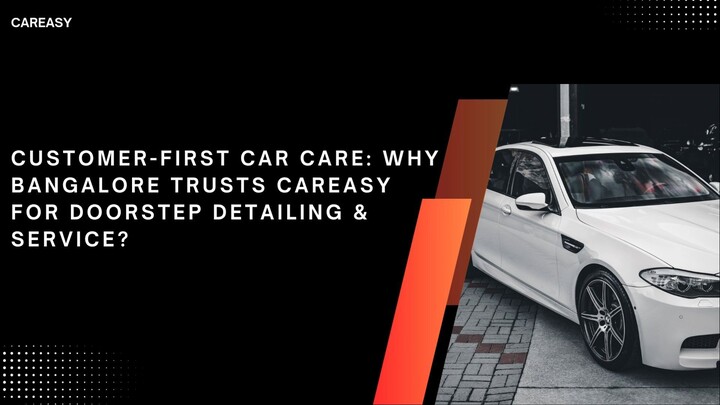 Customer-First Car Care: Why Bangalore Trusts CarEasy for Doorstep Detailing & Service?