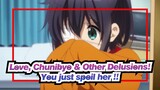 Love, Chunibyo & Other Delusions!|【Super Moe Ahead】You just spoil her ！！
