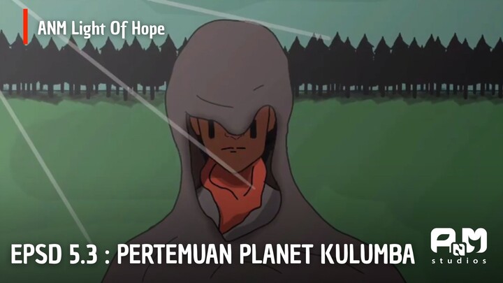 ANM Light Of Hope | EPSD 5.3 Pertemuan Planet Kulumba