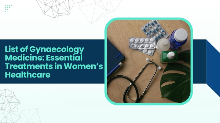 List of Gynaecology Medicine Essential Treatments in Women’s Healthcare