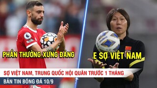 TIN BÓNG ĐÁ 10/9 | Bruno được tăng lương khủng, Sợ Việt Nam, Trung Quốc hội quân trước 1 tháng