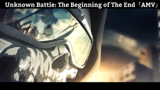 Unknown Battle: The Beginning of The End「AMV」Hay Nhất