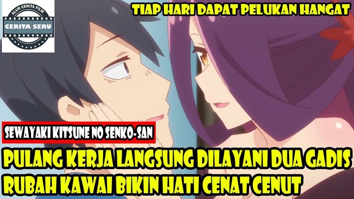 PULANG KERJA LANGSUNG DILAYANI DUA GADIS RUBAH KAWAI BIKIN HATI CENAT CENUT - ALUR CERITA ANIME