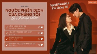 [Playlist] Nhạc phim NGƯỜI PHIÊN DỊCH CỦA CHÚNG TÔI | 我们的翻译官 Our Interpreter Ost