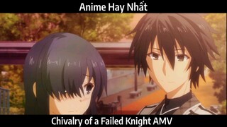 Chivalry of a Failed Knight AMV Hay Nhất