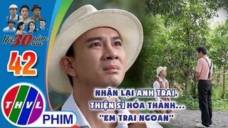 Nhận lại anh trai, Thiện sĩ hóa thành... ''em trai ngoan'' | RỒI 30 NĂM SAU - TẬP 42