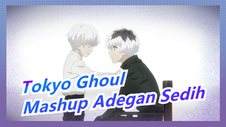 [Tokyo Ghoul] Mashup Adegan Sedih, Kau akan tertekan setelah menonton video ini| Epik