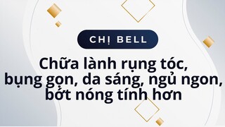 Chị Bell chữa lành rụng tóc, bụng gọn hẳn, da sáng, ngủ ngon, bớt nóng tính hơn