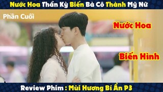 Review Phim : Nước Hoa Thần Kì Biến Bà Cô Xấu Xí Thành Nàng Thiên Nga Xinh Đẹp | Mùi Hương Bí Ẩn P3